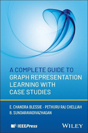 A Complete Guide to Graph Representation Learning with Case Studies by E. Chandra Blessie 9781394314843