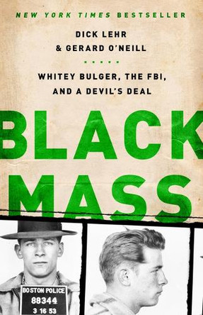 Black Mass: Whitey Bulger, the Fbi, and a Devil's Deal by Dick Lehr 9781541706347