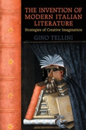 The Invention of Modern Italian Literature: Strategies of Creative Imagination by Gino Tellini 9780802091864
