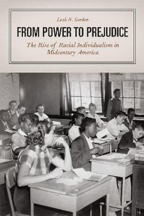 From Power to Prejudice: The Rise of Racial Individualism in Midcentury America by Leah N. Gordon