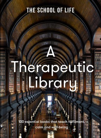 A Therapeutic Library: 100 essential books that teach fulfilment, calm and well-being by The School of Life 9781915087386