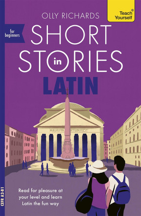 Short Stories in Latin for Beginners: Read for pleasure at your level, expand your vocabulary and learn Latin the fun way! by Olly Richards 9781399824026