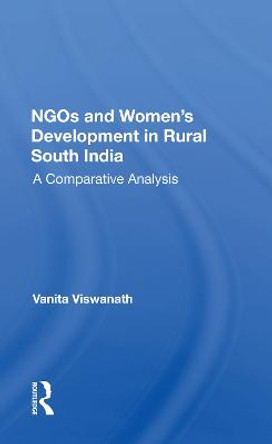 Ngos And Women's Development In Rural South India: A Comparative Analysis by Vanita Viswanath