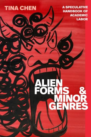 Alien Forms and Minor Genres: A Speculative Handbook of Academic Labor by Tina Chen 9781478039235
