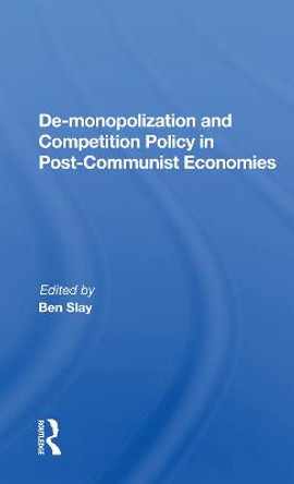 De-monopolization And Competition Policy In Post-communist Economies by Ben Slay