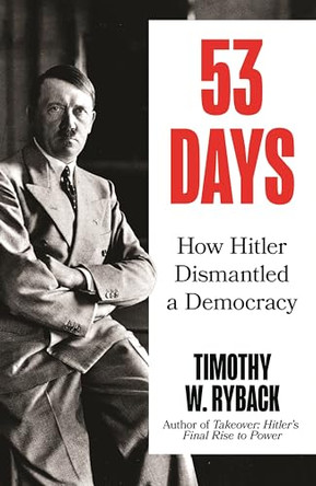53 Days: How Hitler Dismantled a Democracy by Timothy Ryback 9781804711347