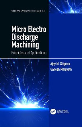 Micro Electro Discharge Machining: Principles and Applications by Ajay M. Sidpara