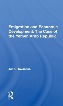 Emigration And Economic Development: The Case Of The Yemen Arab Republic by Jon C. Swanson