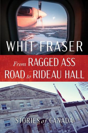 From Ragged Ass Road to Rideau Hall: Stories of Canada by Whit Fraser 9781771624695