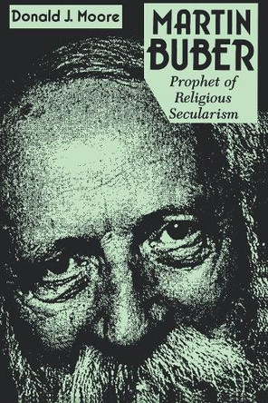 Martin Buber: Prophet of Religious Secularism by Donald Moore 9780823216390