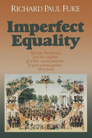 Imperfect Equality: African Americans and the Confines of White Ideology in Post-Emancipation Maryland. by Richard Paul Fuke 9780823219629