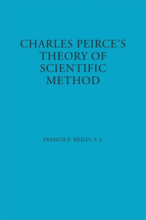 Charles Peirce's Theory of Scientific Method by Francis E. Reilly 9780823208807