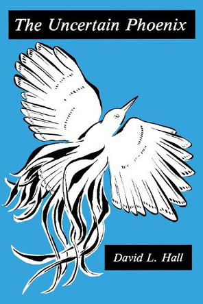 The Uncertain Phoenix: Adventures Toward a Post-Cultural Sensibility by David Hall 9780823210534