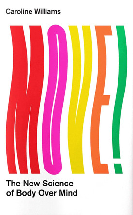 Move!: The New Science of Body Over Mind by Caroline Williams