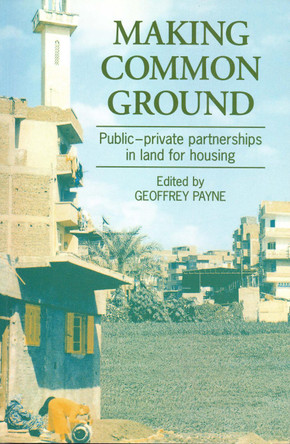 Making Common Ground: Public-private partnerships in land for housing by Geoffrey Payne 9781853394799
