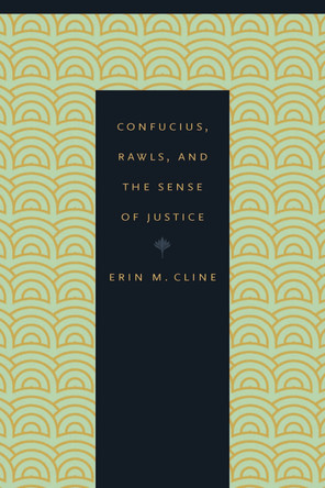 Confucius, Rawls, and the Sense of Justice by Erin M. Cline 9780823245086