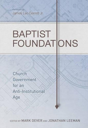 Baptist Foundations: Church Government for an Anti-Institutional Age by Mark Dever 9781433681042