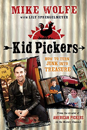 Kid Pickers: How to Turn Junk Into Treasure by Mike Wolfe 9781250008480
