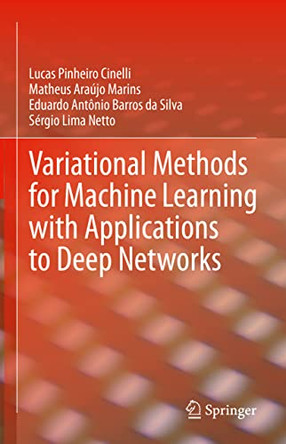 Variational Methods for Machine Learning with Applications to Deep Networks by Lucas Pinheiro Cinelli 9783030706784