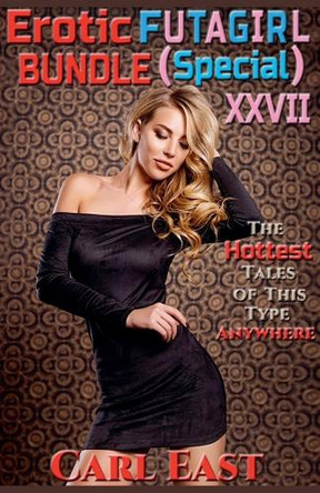 Erotic Futagirl Bundle (Special) XXVII by Carl East 9781386168270