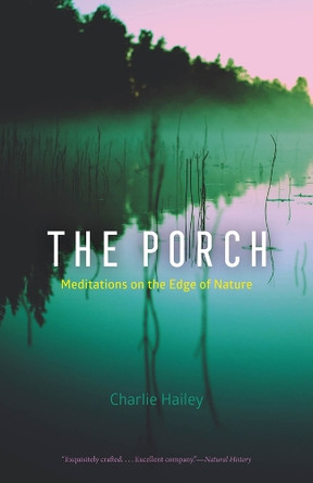 The Porch: Meditations on the Edge of Nature by Charlie Hailey 9780226847368