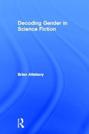 Decoding Gender in Science Fiction by Brian Attebery