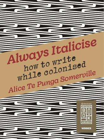 Always Italicise: how to write while colonised by Alice Te Punga Somerville 9780824897369