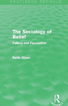 The Sociology of Belief: Fallacy and Foundation by Keith Dixon