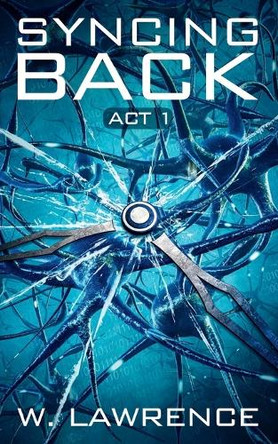 Syncing Back: Act 1 by W Lawrence 9780990486183
