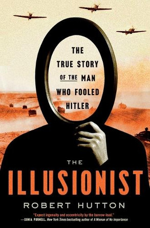 The Illusionist: The True Story of the Man Who Fooled Hitler by Robert Hutton 9781639367160