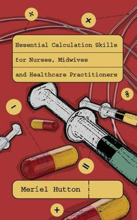 Essential Calculation Skills for Nurses, Midwives and Healthcare Practitioners by Meriel Hutton 9780335233595