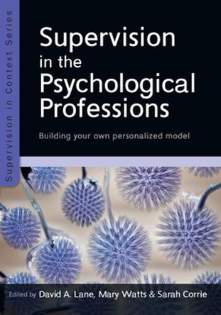 Supervision in the Psychological Professions: Building your own Personalised Model by David A. Lane 9780335264506