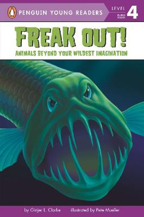 Freak Out!: Animals Beyond Your Wildest Imagination by Ginjer L. Clarke