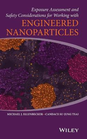 Exposure Assessment and Safety Considerations for Working with Engineered Nanoparticles by Michael J. Ellenbecker