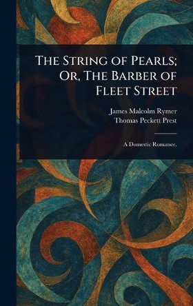 The String of Pearls; Or, The Barber of Fleet Street by James Malcolm Rymer 9781023438223