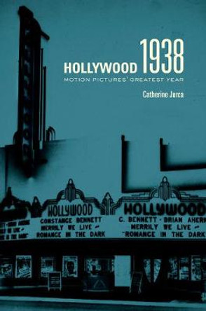 Hollywood 1938: Motion Pictures' Greatest Year by Catherine Jurca
