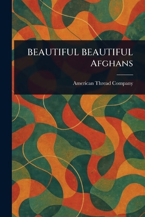 BEAUTIFUL BEAUTIFUL Afghans by American Thread Company 9781023531191