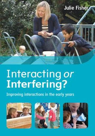 Interacting or Interfering? Improving Interactions in the Early Years by Julie Fisher 9780335262564