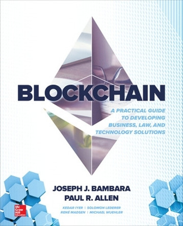 Blockchain: A Practical Guide to Developing Business, Law, and Technology Solutions by Joseph Bambara 9781260115871