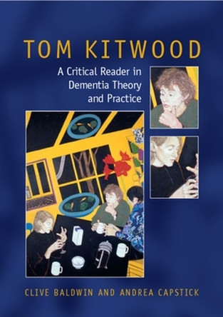 Tom Kitwood on Dementia: A Reader and Critical Commentary by Clive Baldwin 9780335222711