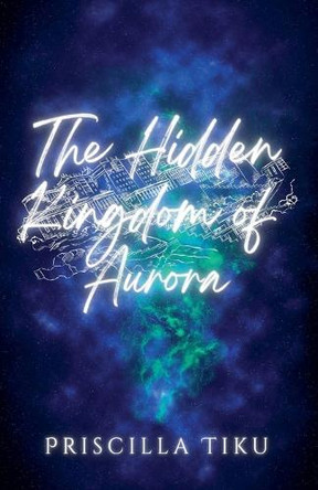 The Hidden Kingdom Of Aurora by Priscilla Tiku 9781069095602