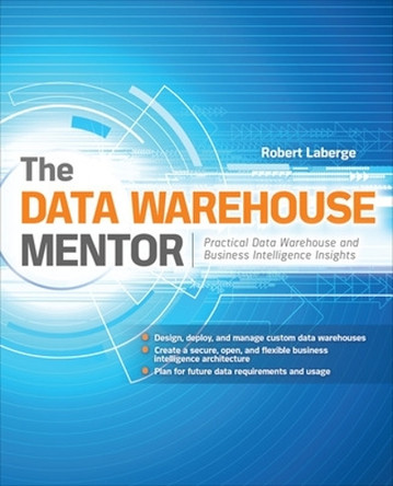 The Data Warehouse Mentor: Practical Data Warehouse and Business Intelligence Insights by Robert Laberge 9780071745321