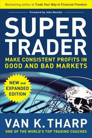 Super Trader, Expanded Edition: Make Consistent Profits in Good and Bad Markets by Van K. Tharp 9780071749084