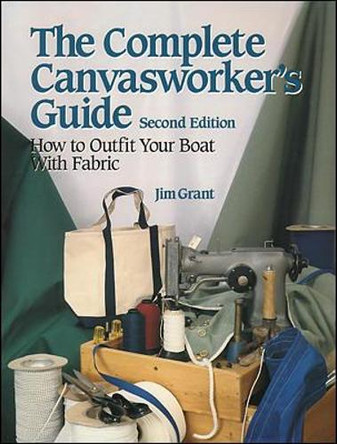 The Complete Canvasworker's Guide: How to Outfit Your Boat Using Natural or Synthetic Cloth by Jim Grant 9780070240803