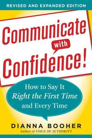 Communicate with Confidence, Revised and Expanded Edition:  How to Say it Right the First Time and Every Time by Dianna Booher 9780071770132