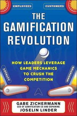 The Gamification Revolution: How Leaders Leverage Game Mechanics to Crush the Competition by Gabe Zichermann 9780071808316
