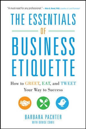 The Essentials of Business Etiquette: How to Greet, Eat, and Tweet Your Way to Success by Barbara Pachter 9780071811262