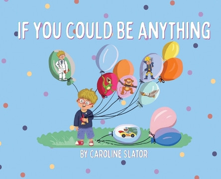 If You Could Be Anything by Caroline Slator 9781807190071