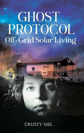 Ghost Protocol: Off Grid Solar Living by Crusty Mel 9781834180076