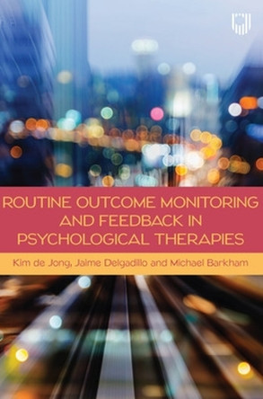 Routine Outcome Monitoring and Feedback in Psychological Therapies by Kim de Jong 9780335249695